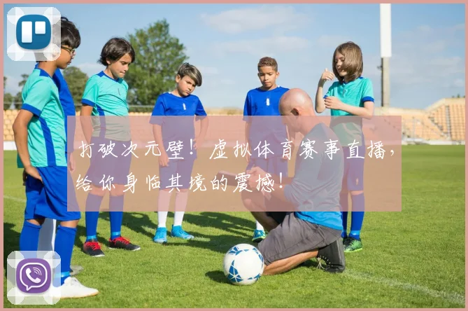打破次元壁！虚拟体育赛事直播，给你身临其境的震撼！
