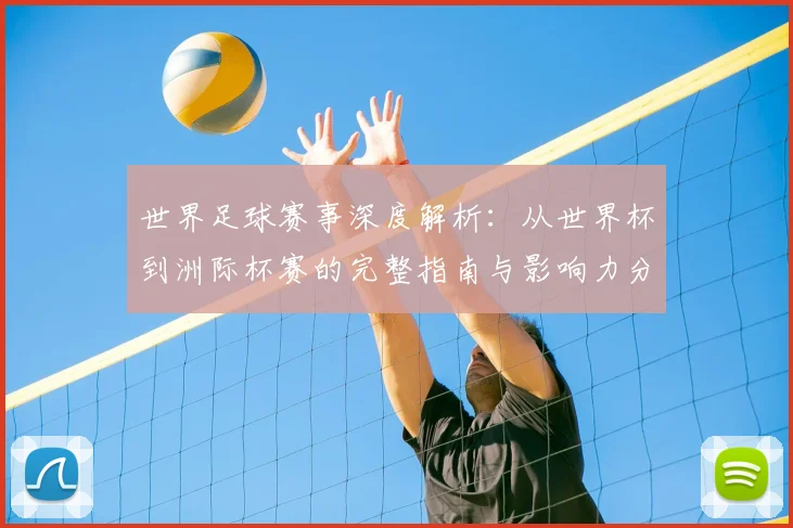 世界足球赛事深度解析:从世界杯到洲际杯赛的完整指南与影响力分析
