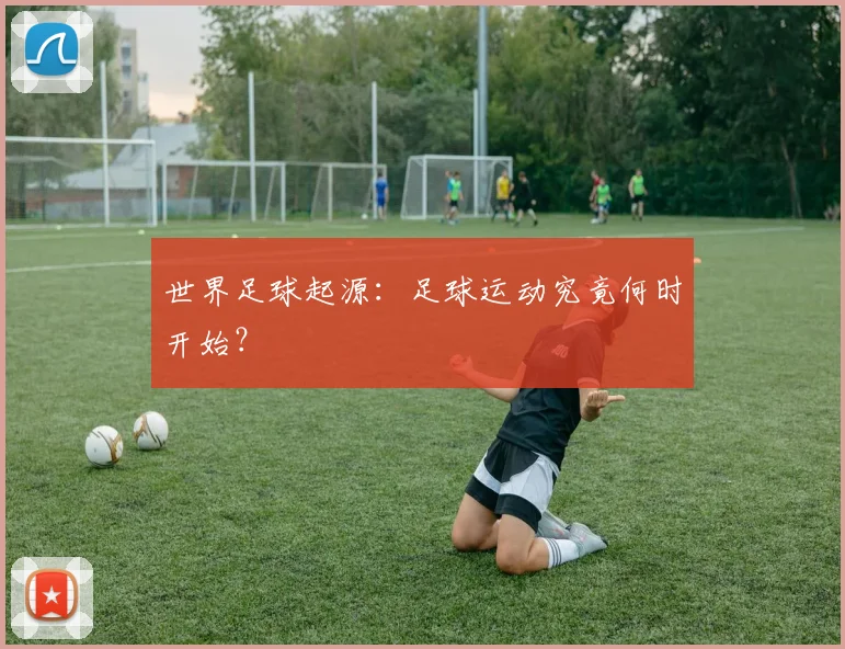 世界足球起源:足球运动究竟何时开始?