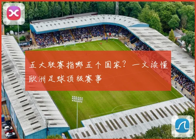 五大联赛指哪五个国家？一文读懂欧洲足球顶级赛事