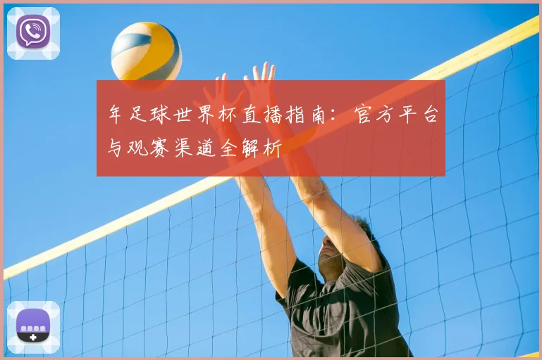 年足球世界杯直播指南:官方平台与观赛渠道全解析